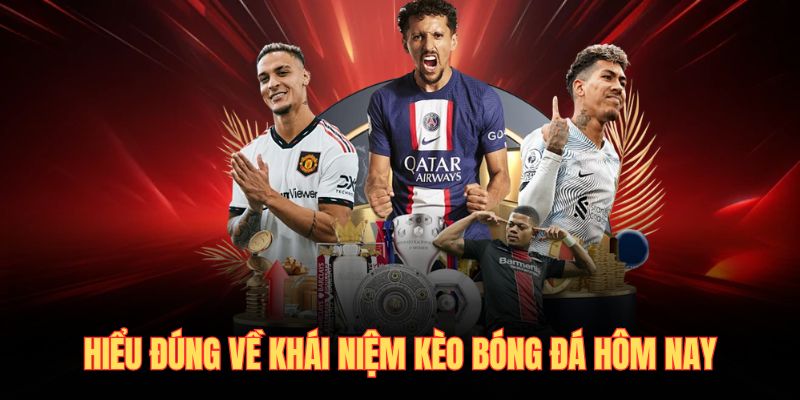 Hiểu đúng về khái niệm kèo bóng đá hôm nay