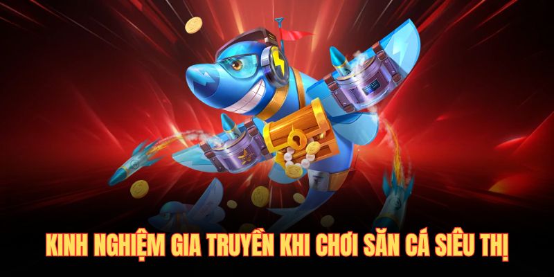 Kinh nghiệm gia truyền khi chơi săn cá siêu thị